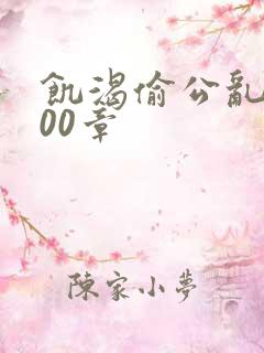 饥渴偷公乱第400章