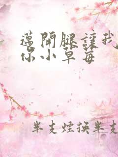 迈开腿让我看看你小草莓