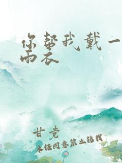 你帮我戴一下小雨衣