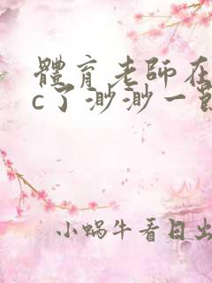 体育老师在单杠c了渺渺一节课