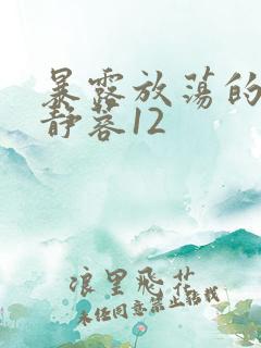 暴露放荡的娇妻静蓉12