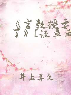 《言教授要撞坏了》[流鼻血]