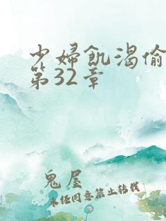 少妇饥渴偷公乱第32章