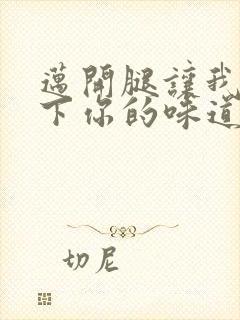 迈开腿让我尝一下你的味道一