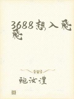 3688想入飞飞