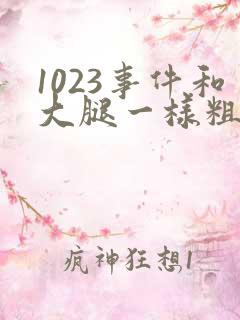 1023事件和大腿一样粗的