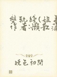 双轨线(姐弟)作者:懒散蒲公英