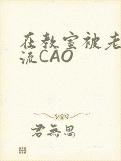 在教室被老师伦流CAO
