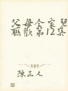 父母全家儿女大联欢第12集