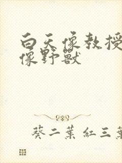 白天像教授晚上像野兽