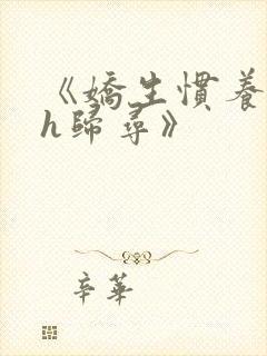 《娇生惯养4ph归寻》