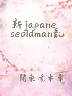 新japaneseoldman乱