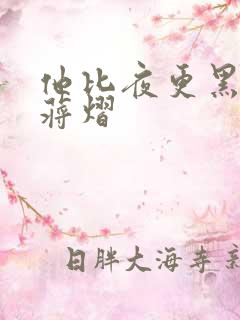 他比夜更黑秦舒蒋熠