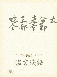 蛇王老公太凶猛全部章节