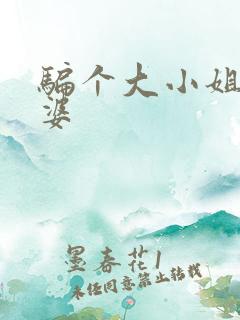 骗个大小姐当老婆