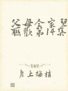 父母全家儿女大联欢第14集