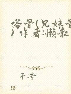 俗骨(兄妹骨科) 作者:懒散蒲公英