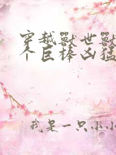 穿越兽世兽王个个巨棒凶猛