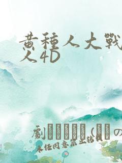 黄种人大战白种人4D