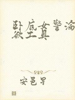 卧底女警沦为泄欲工具