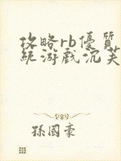 攻略rb优质系统游戏沉芙原文