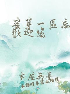 蜜芽一区忘忧草欢迎您