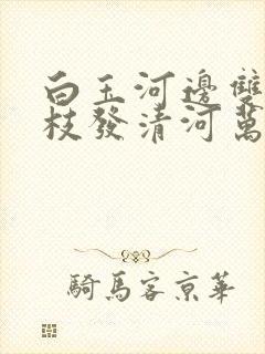 白玉河边双插柳枝发清河万万家