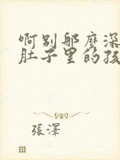 啊别那么深小心肚子里的孩子李简