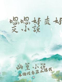 嗯嗯好爽好大群交小说