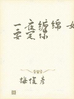 一夜缠绵 女人要定你