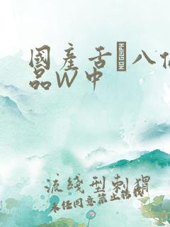 国产舌乚八伦偷品W中