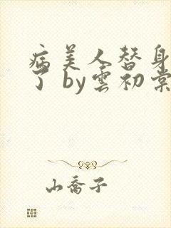 病美人替身不干了 by云初棠