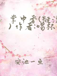 掌中香(糙汉 ) 作者:喝杯奶茶