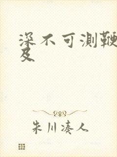 深不可测鞭长莫及