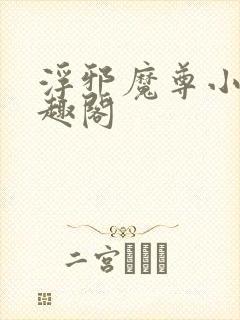 浮邪魔尊小说笔趣阁