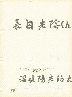 长日光阴(h)