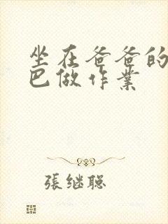 坐在爸爸的JI巴做作业