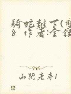 骑蛇难下(双)》作者:金银花露