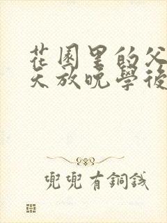 花园里的父爱有天放晚学后