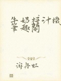 牛奶榨汁机po笔趣阁