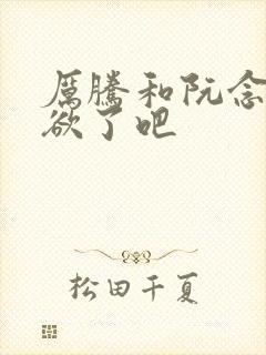 厉腾和阮念初太欲了吧