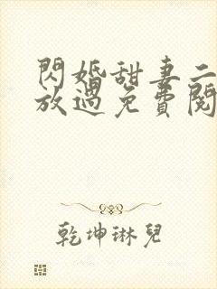 闪婚甜妻二爷求放过免费阅读