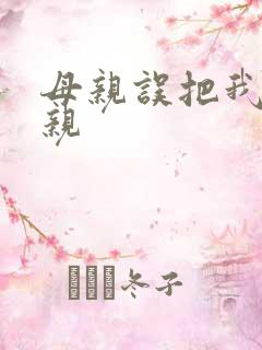 母亲误把我当父亲