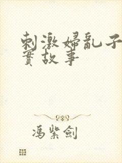 刺激妇乱子伦真实故事