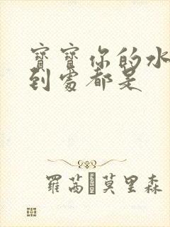 宝宝你的水流得到处都是