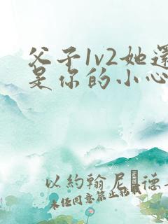 父子1v2她还是你的小心肝 小说推荐