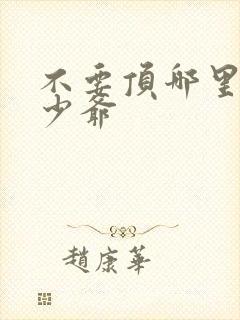 不要顶哪里好涨少爷