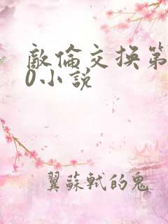 敌伦交换第150小说