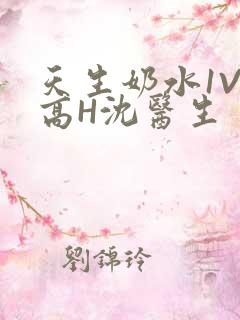 天生奶水1V1高H沈医生