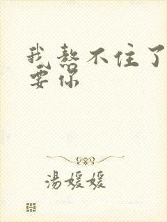 我熬不住了我想要你